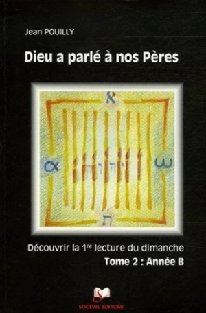 Dieu a parlé à nos pères : découvrir les premières lectures des trois années liturgiques. Vol. 2. Année B - Jean Pouilly