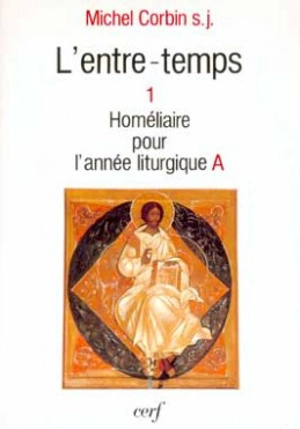 L'Entre-temps. Vol. 1. Homéliaire pour l'année liturgique A - Michel Corbin