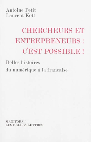 Chercheurs et entrepreneurs, c'est possible ! : belles histoires du numérique à la française - Laurent Kott