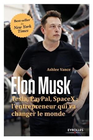 Elon Musk : Tesla, Paypal, Space X : l'entrepreneur qui va changer le monde - Ashlee Vance
