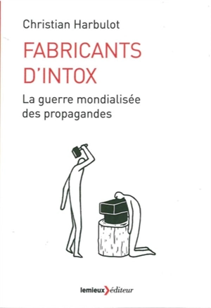 Fabricants d'intox : la guerre mondialisée des propagandes - Christian Harbulot