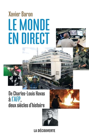 Le monde en direct : de Charles-Louis Havas à l'AFP, deux siècles d'histoire - Xavier Baron