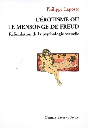 L'érotisme ou Le mensonge de Freud : refondation de la psychologie sexuelle - Philippe Laporte