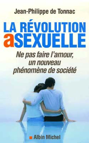 La révolution asexuelle : ne pas faire l'amour, un nouveau phénomène de société - Jean-Philippe de Tonnac