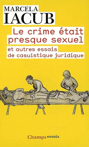 Le crime était presque sexuel : et autres essais de casuistique juridique - Marcela Iacub