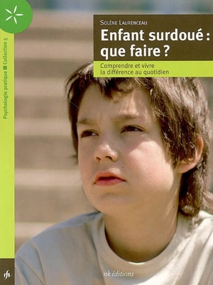 Enfant surdoué : que faire ? : comprendre et vivre la différence au quotidien - Solène Laurenceau