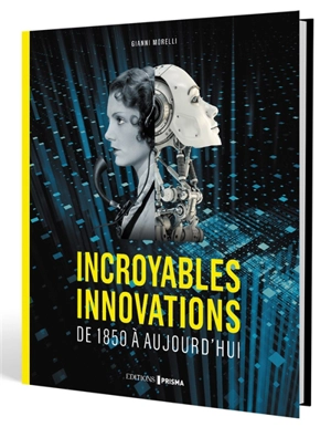 Incroyables innovations : de 1850 à aujourd'hui - Gianni Morelli