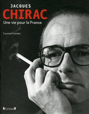 Jacques Chirac, une vie pour la France - Laurent Guimier