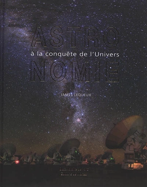 Astronomie : à la conquête de l'Univers - James Lequeux