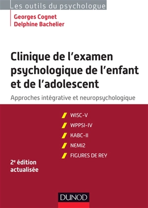 Clinique de l'examen psychologique de l'enfant et de l'adolescent : approches intégraives et neuropsychologiques : WISC-IV, WPPSI-IV, KABC-II, NEMI-2, figures de Rey, comptes rendus - Georges Cognet