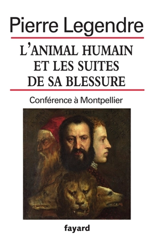 L'animal humain et les suites de sa blessure : conférence à Montpellier - Pierre Legendre