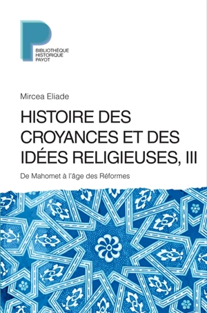 Histoire des croyances et des idées religieuses. Vol. 3. De Mahomet à l'âge des Réformes - Mircea Eliade