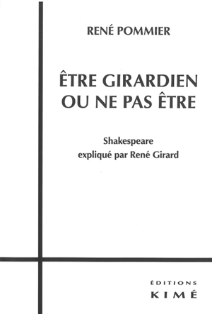 Etre girardien ou ne pas être : Shakespeare expliqué par René Girard - René Pommier