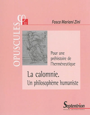 La calomnie, un philosophème humaniste : pour une préhistoire de l'herméneutique - Fosca Mariani Zini