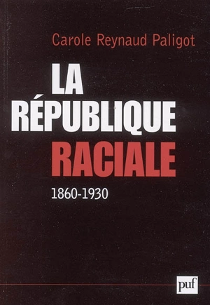 La république raciale : paradigme racial et idéologie républicaine (1860-1930) - Carole Reynaud Paligot