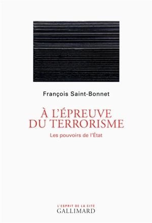 A l'épreuve du terrorisme : les pouvoirs de l'Etat - François Saint-Bonnet
