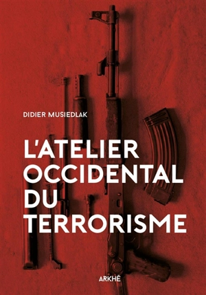 L'atelier occidental du terrorisme : les racines du mal - Didier Musiedlak