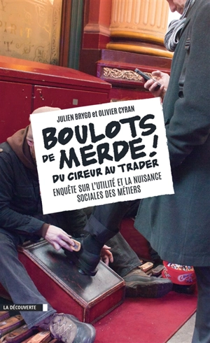 Boulots de merde ! : du cireur au trader, enquête sur l'utilité et la nuisance sociales des métiers - Julien Brygo