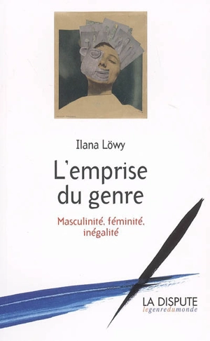 L'emprise du genre : masculinité, féminité, inégalité - Ilana Löwy