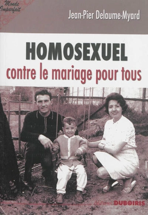Homosexuel : contre le mariage pour tous - Jean-Pierre Delaume-Myard