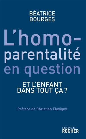 L'homoparentalité en question : et l'enfant dans tout ça ? : essai - Béatrice Bourges