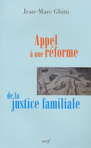 Appel à une réforme de la justice familiale : essai - Jean-Marc Ghitti