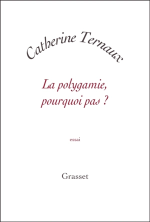 La polygamie, pourquoi pas ? : essai - Catherine Ternaux