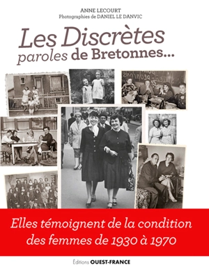 Les discrètes : paroles de Bretonnes... : elles témoignent de la condition des femmes de 1930 à 1970 - Anne Lecourt