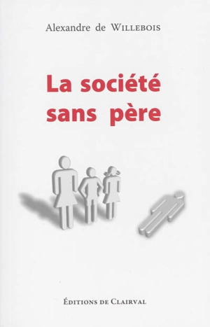 La société sans père : enquête psychoculturelle sur la civilisation sécularisée - Alexander E. M. van der Does de Willebois