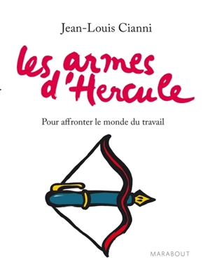 Les armes d'Hercule : pour affronter le monde du travail - Jean-Louis Cianni