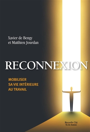 Reconnexion : mobiliser sa vie intérieure au travail - Xavier de Bengy