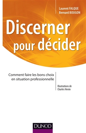 Discerner pour décider : comment faire les bons choix en situation professionnelle - Laurent Falque