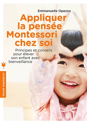 Appliquer la pensée Montessori chez soi : principes et conseils pour élever son enfant avec bienveillance - Emmanuelle Opezzo