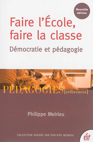 Faire l'école, faire la classe : démocratie et pédagogie - Philippe Meirieu