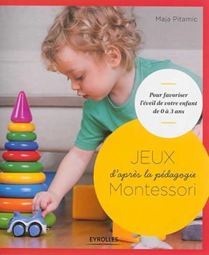Jeux d'après la pédagogie Montessori : pour favoriser l'éveil de votre enfant de 0 à 3 ans - Maja Pitamic