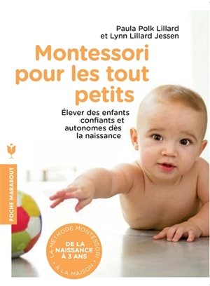 Montessori pour les tout petits : de la naissance à 3 ans, appliquer la méthode Montessori à la maison : élever des enfants confiants et autonomes dès la naissance - Paula Polk Lillard