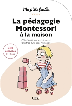 La pédagogie Montessori à la maison : 200 activités, 0-12 ans : toutes les clés pour un enfant épanoui et autonome ! - Céline Santini
