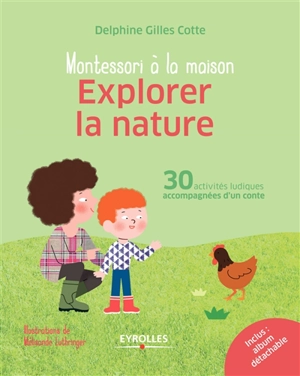 Montessori à la maison : explorer la nature : 30 activités ludiques accompagnées d'un conte - Delphine Gilles Cotte