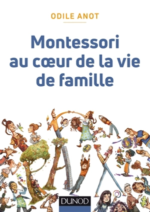 Montessori au coeur de la vie de famille - Odile Anot
