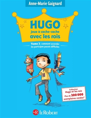 Hugo joue à cache-cache avec les rois ou Comment accorder les participes passés difficiles ! - Anne-Marie Gaignard