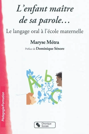 L'enfant maître de sa parole... : le langage oral à l'école maternelle - Maryse Métra