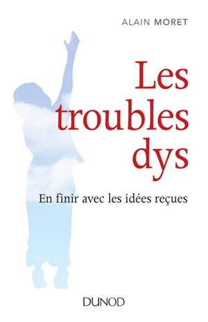 Les troubles dys : en finir avec les idées reçues - Alain Moret