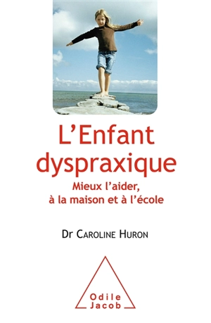 L'enfant dyspraxique : mieux l'aider, à la maison et à l'école - Caroline Huron