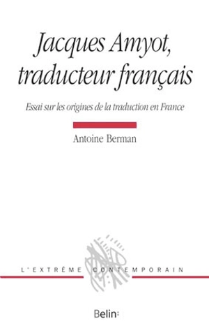 Jacques Amyot, traducteur français : essai sur les origines de la traduction en France - Antoine Berman