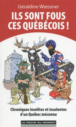 Ils sont fous ces Québécois ! : chroniques insolites et insolentes d'un Québec méconnu - Géraldine Woessner