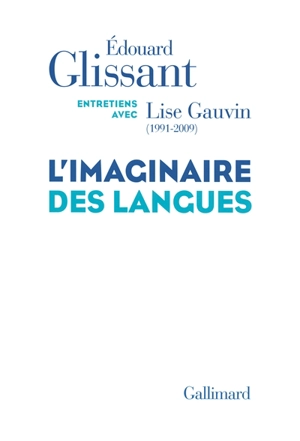 L'imaginaire des langues : entretiens avec Lise Gauvin (1991-2009) - Edouard Glissant