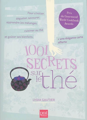 1.001 secrets sur le thé : pour s'initier, déguster, savourer, apprendre les mélanges, cuisiner au thé et goûter ses bienfaits - Lydia Gautier
