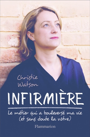 Infirmière : le métier qui a bouleversé ma vie (et sans doute la vôtre) - Christie Watson