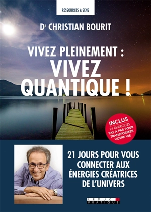 Vivez pleinement : vivez quantique ! : 21 jours pour vous connecter aux énergies créatrices de l'Univers - Christian Bourit