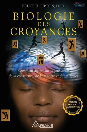 Biologie des croyances : comment affranchir la puissance de la conscience, de la matière et des miracles - Bruce H. Lipton